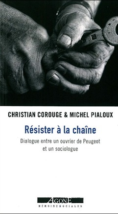 "Résister à la chaîne : Dialogue entre un ouvrier de Peugeot et un sociologue" par Christian Corouge et Michel Pialoux